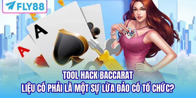 Tool hack baccarat liệu có phải là một sự lừa đảo có tổ chức?